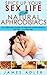 Spice Up Your Sex Life with Natural Aphrodisiacs. The Ultimate Guide to Natural Aphrodisiacs for Him and for Her (Aphrodisiacs, Sex, Desire, Sexual Desire, ... Sex Life, Sex Tips, Natural Sex Boosters,)