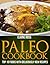 Paleo Cookbook: Top 10 Foods With Deliciously New Recipes To Live Healthy & Lose Weight