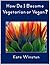 How Do I Become Vegetarian Or Vegan? Book A Guidebook To Living The Vegetarian Life