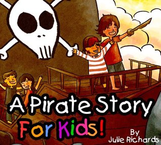 A Pirate Story For Kids! by Julie Richards