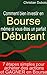 Comment bien investir en Bourse même si vous êtes un parfait débutant . 7 étapes simples pour acheter des actions et gagner en Bourse (French Edition)