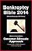 Bankruptcy Bible 2014 (The Only Pro-Active & Pro-Consumer Approach to Filing Chapter 7 or Chapter 13 Bankruptcy)