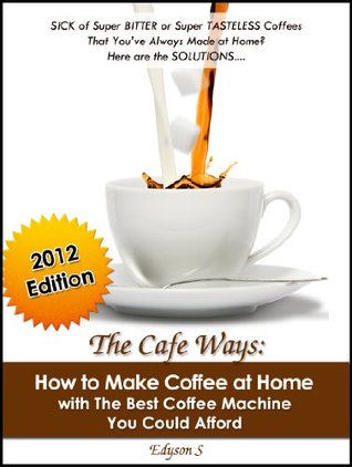 The Cafe Ways: How to Make Espresso Coffee at Home with The Best Coffee Machine You Could Afford (Kindle Edition)