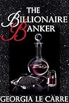 The Billionaire Banker by Georgia Le Carre The Billionaire Banker by Georgia Le Carre