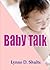 Baby Talk; Start Smart To Advance Your Baby’s Speech As You Learn How Speech Develops, Developmental Milestones, Everyday Activities To Increase A Baby’s Development and More
