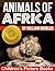 Animals of Africa – The Children’s Picture Book for Learning About Animals (Children's Picture Books 1)