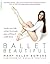 Ballet Beautiful: Transform Your Body and Gain the Strength, Grace, and Focus of a Ballet Dancer
