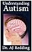 Autism – A Comprehensive Guide to Understanding Autism by A.J. Redding