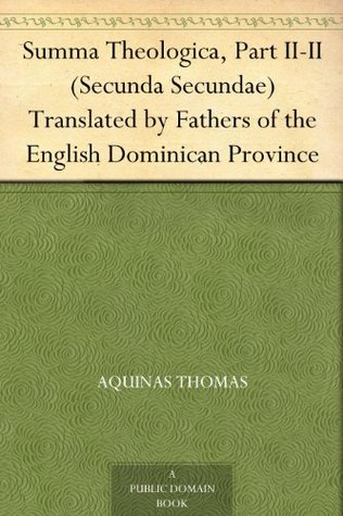 Summa Theologica, Part II-II (Secunda Secundae) Translated by Fathers of the English Dominican Province