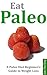 Eat Paleo A Paleo Diet Beginner's Guide to Weight Loss