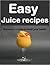 Easy juice recipes: Wonderful recipes to boost your health