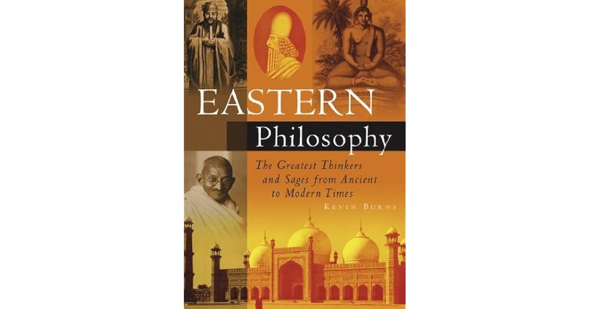 Eastern Philosophy The Greatest Thinkers and Sages from Ancient to Modern Times by Kevin Burns