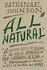 Book cover for All Natural*: *A Skeptic's Quest to Discover If the Natural Approach to Diet, Childbirth, Healing, and the Environment Really Keeps Us Healthier and Happier