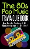 The 80's Pop Music Trivia Quiz Book: How Much Do You Know-it-All About Music from the Eighties?