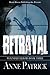 Betrayal by Anne Patrick
