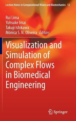 Visualization and Simulation of Complex Flows in Biomedical Engineering (Lecture Notes in Computational Vision and Biomechanics, 12)