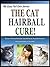 THE CAT HAIRBALL CURE!: Discover 10 Home Remedies That Effortlessly Treat, Minimize And Eliminate Hairballs In Your Kitty! (The Easy Pet Care Series Book 6)