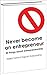 Never become an entrepreneur
