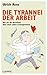 Die Tyrannei der Arbeit: Wi...