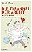 Die Tyrannei der Arbeit: Wie wir die Herrschaft über unser Leben zurückgewinnen