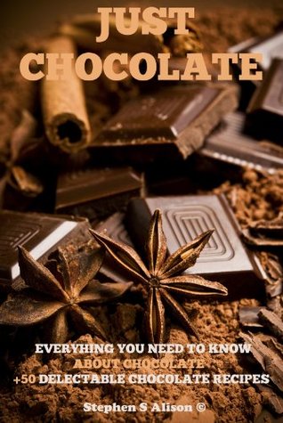 Just Chocolate (Delectable Chocolate Recipes Book 1)