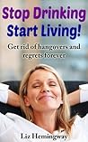 Stop Drinking Start Living! by Liz Hemingway