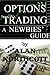 Options Trading A Newbies' Guide: An Everyday Guide to Trading Options (Newbies Guides to Finance Book 2)