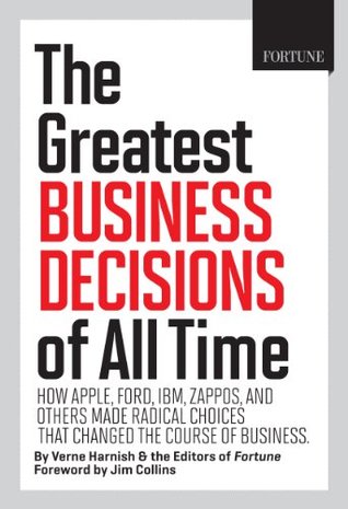 The Greatest Business Decisions of All Time: How Apple, Ford, IBM, Zappos, and others made radical choices that changed the course of business. (Kindle Edition)