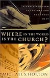 Where in the world is the Church?: A Christian view of culture and your role in it