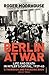 Berlin at War by Roger Moorhouse