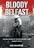 Bloody Belfast: An Oral History of the British Army's War Against the IRA