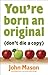You're Born an Original - Don't Die a Copy by John Mason