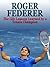 Roger Federer: The Life Lessons Learned by a Tennis Champion (Secrets to Success, Roger Federer, Tennis champion, Novak Djokovic, Rafael Nadel, Grand Slam Book 1)