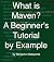 What is Maven? A Beginner's Tutorial by Example