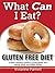 What Can I Eat? Gluten Free Diet - A Quick Reference Guide to Going Gluten Free, Eating Safely and Feeling Better