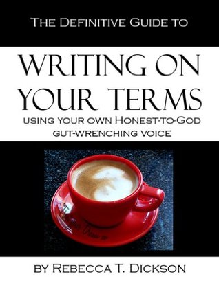 The Definitive Guide to Writing on Your Terms, Using Your Own, Honest-to-God, Gut-Wrenching Voice