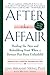 After the Affair: Healing the Pain and Rebuilding Trust When a Partner Has Been Unfaithful