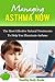 All You Need to know about Managing Asthma: The Best Ever Natural Treatments to help you get your life Back! (Asthma, allergies, exercise)