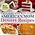 Delicious and Nutritious American Mom Dessert Recipes: Affordable, Easy and Tasty Meals You Will Love (Bestselling "American Mom" Recipes Book 4)