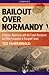 Bailout Over Normandy: A Flyboy's Adventures with the French Resistance and Other Escapades in Occupied France