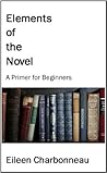 Elements of the Novel: A Primer for Beginners Book cover for Elements of the Novel: A Primer for Beginners