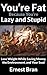 You’re Fat Because You’re Lazy and Stupid: Lose Weight While Saving Money, the Environment, and Your Soul