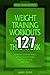 127 Weight Training Workouts that Work by James Orvis