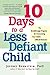 10 Days to a Less Defiant Child: The Breakthrough Program for Overcoming Your Child's Difficult Behavior