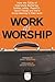 Work as Worship: How the CEOs of Interstate Batteries, Hobby Lobby, PepsiCo, Tyson Foods and more bring meaning to their work