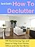 How To Declutter: 100 Quick Decluttering Tips and Ideas to Help Your Home, Office and Life All Get Better
