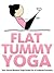 Flat Tummy Yoga: Your Secret Weapon Yoga Guide For A Sculpted Stomach (Just Do Yoga Book 4)