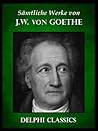 Delphi Saemtliche Werke von Johann Wolfgang von Goethe Delphi Saemtliche Werke von Johann Wolfgang von Goethe