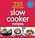 250 Must-Have Slow Cooker Recipes