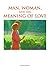 Man, Woman, and the Meaning of Love: God's Plan for Love, Marriage, Intimacy, and the Family